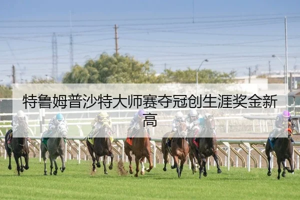 特鲁姆普沙特大师赛夺冠创生涯奖金新高